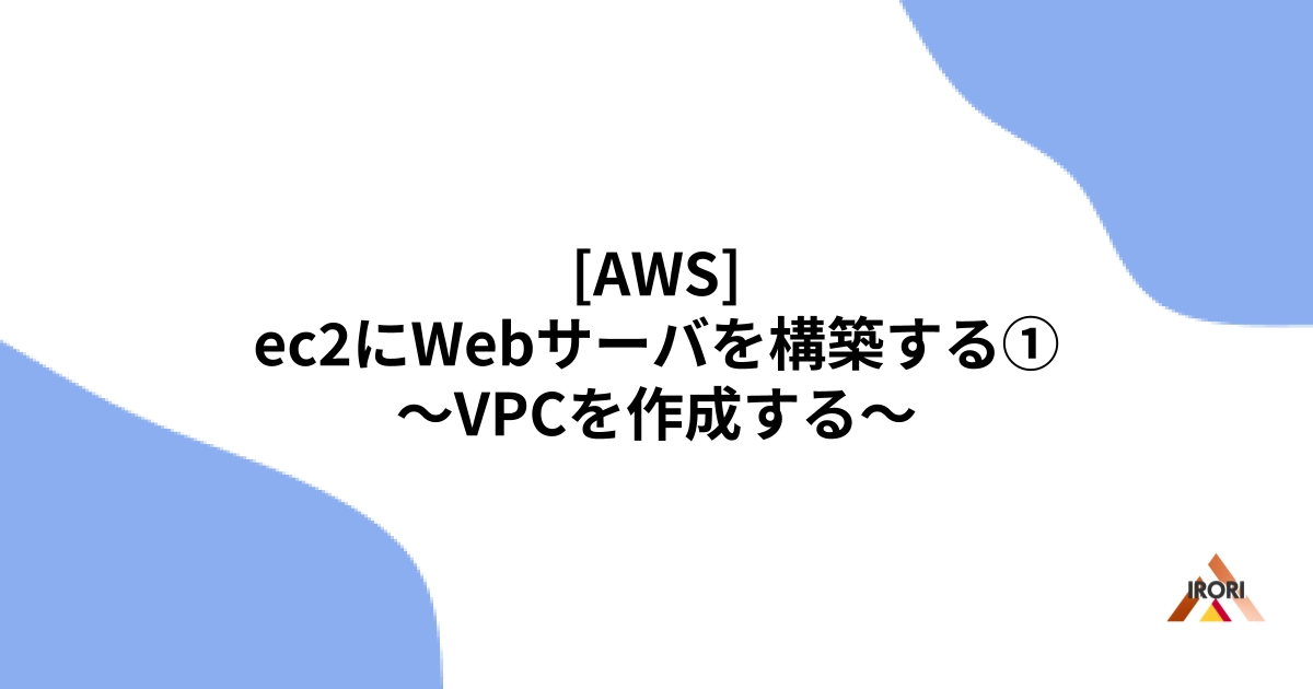 [AWS] ec2にWebサーバを構築する① 〜VPCを作成する〜