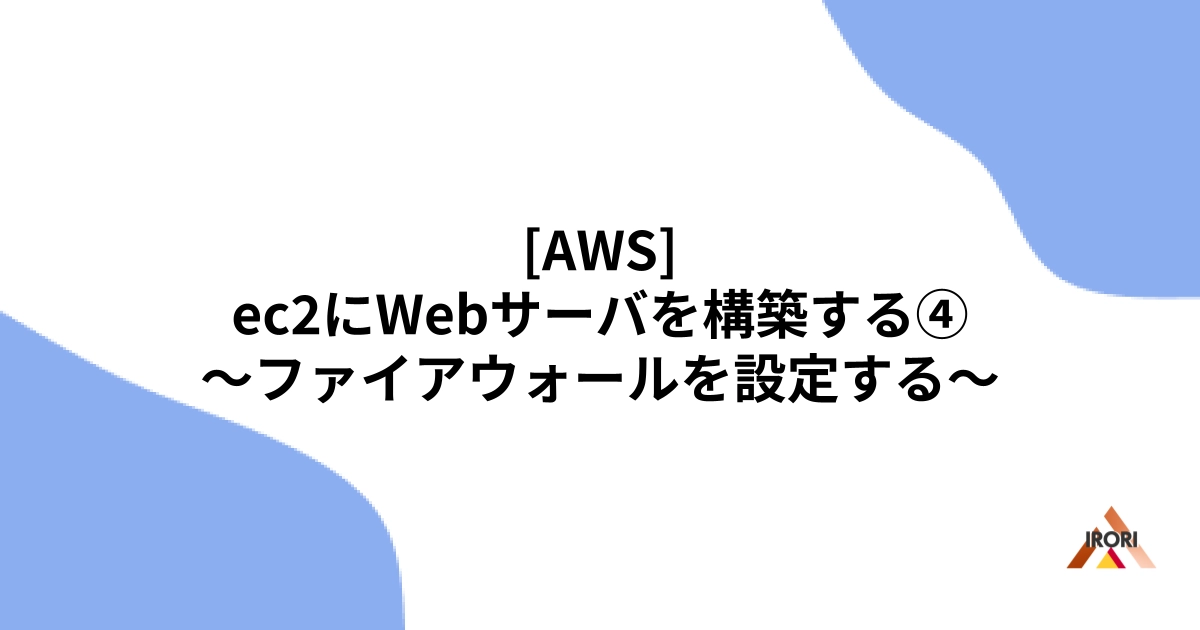 [AWS] ec2にWebサーバを構築する④ 〜ファイアウォールを設定する〜