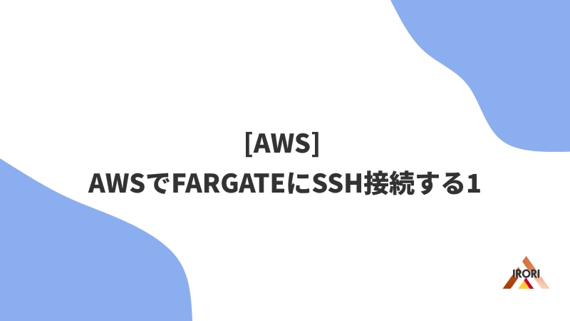 [AWS] AWSでFARGATEにSSH接続する