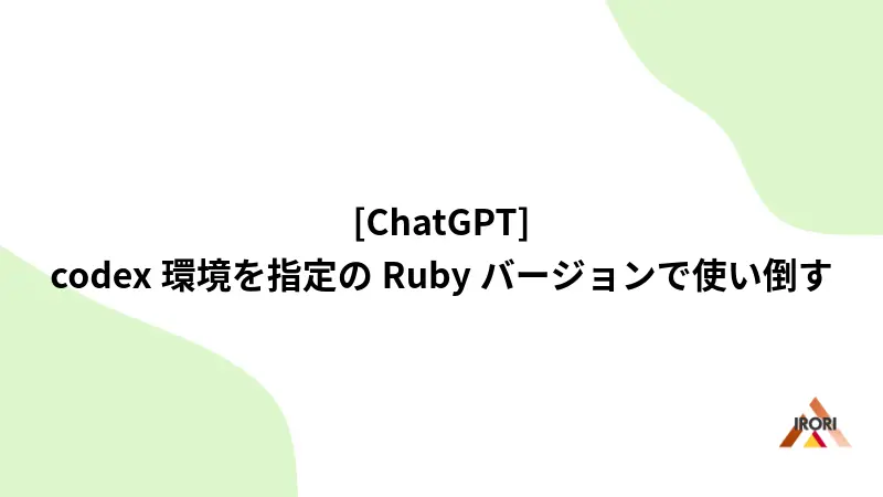 [ChatGPT] codex 環境を指定の Ruby バージョンで使い倒す