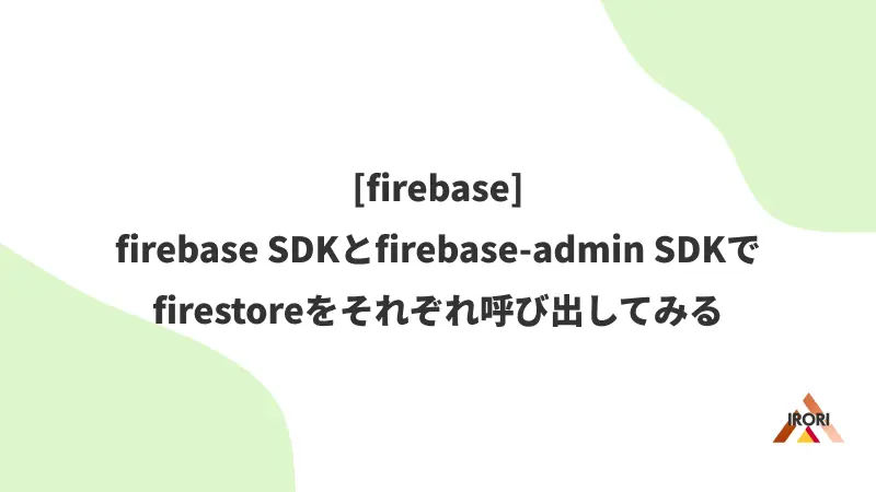 [firebase] firebase SDKとfirebase-admin SDKでfirestoreをそれぞれ呼び出してみる