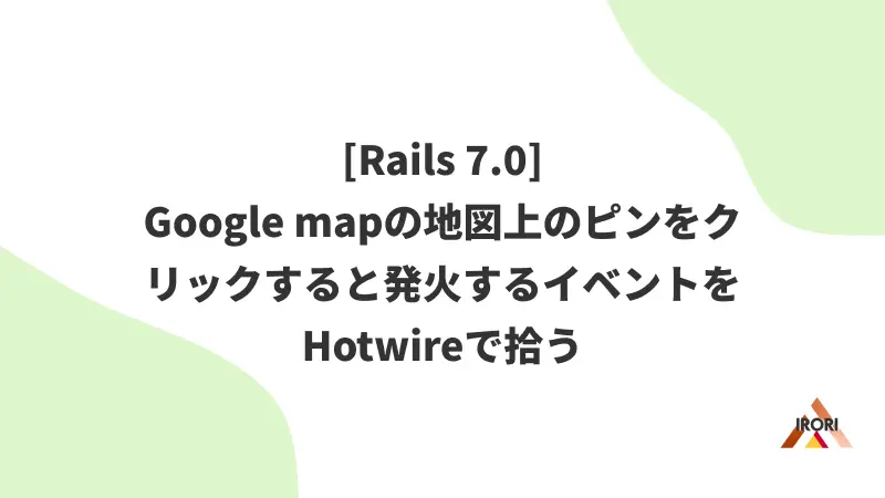 [Rails7.0] GoogleMapの地図上のピンをクリックすると発火するイベントをHotwireで拾う