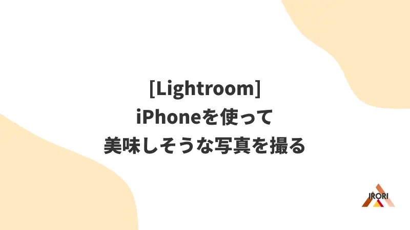[Lightroom] iPhoneを使って美味しそうな写真を撮る