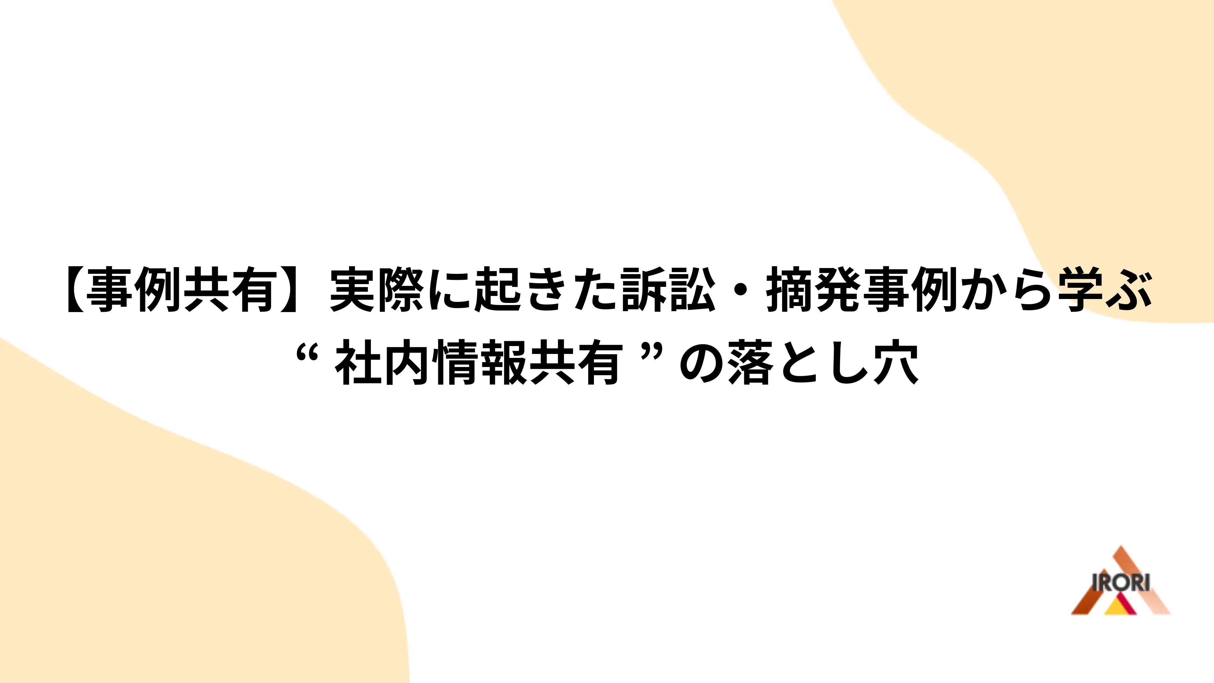 【事例共有】実際に起きた訴訟・摘発事例から学ぶ“社内情報共有”の落とし穴
